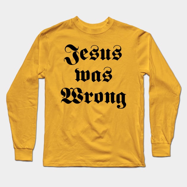Jesus Was Wrong Long Sleeve T-Shirt by LMW Art